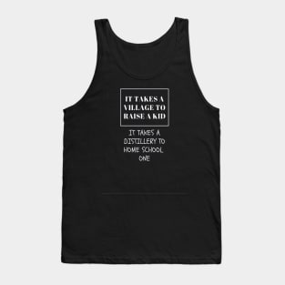 It takes a village to raise a kid, It takes a distillery to home school one Tank Top